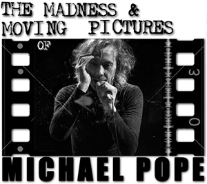 The Madness & Moving Pictures of Michael Pope